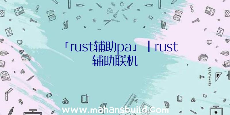 「rust辅助pa」|rust辅助联机